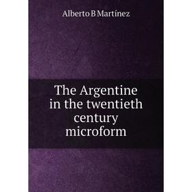 

Книга The Argentine in the twentieth century microform