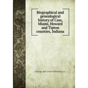 

Книга Biographical and genealogical history of Cass, Miami, Howard and Tipton counties, Indiana