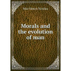 

Книга Morals and the evolution of man