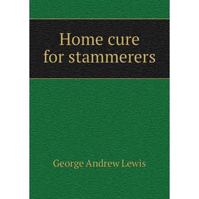 

Книга Home cure for stammerers. George Andrew Lewis