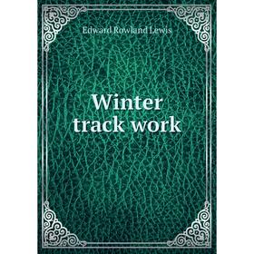 

Книга Winter track work. Edward Rowland Lewis