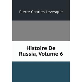 

Книга Histoire De Russia, Volume 6. Pierre Charles Levesque