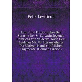 

Книга Laut- Und Flexiouslehre Der Sprache Der St Servatiuslegende Heinrichs Von Veldecke, Nach Dem Leidener Ms Mit Heranziehung Der Übrigen Handschrif