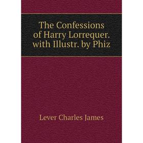 

Книга The Confessions of Harry Lorrequer. with Illustr. by Phiz. Lever Charles James