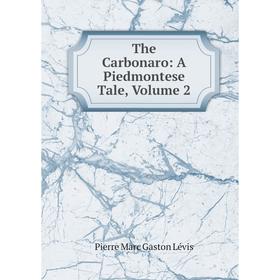 

Книга The Carbonaro: A Piedmontese Tale, Volume 2. Pierre Marc Gaston Lévis