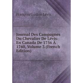 

Книга Journal Des Campagnes Du Chevalier De Lévis: En Canada De 1756 À 1760, Volume 3