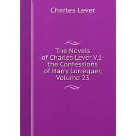 

Книга The Novels of Charles Lever V.1- the Confessions of Harry Lorrequer. Volume 23. Charles Lever