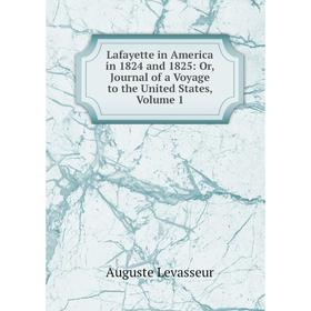

Книга Lafayette in America in 1824 and 1825: or Journal of a Voyage to the United States, Volume 1