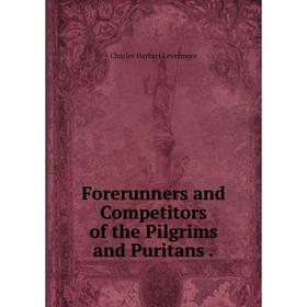

Книга Forerunners and Competitors of the Pilgrims and Puritans. Charles Herbert Levermore