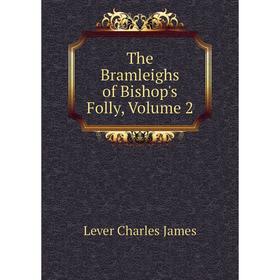 

Книга The Bramleighs of Bishop's Folly. Volume 2. Lever Charles James