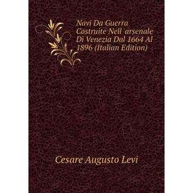 

Книга Navi Da Guerra Costruite Nell 'arsenale Di Venezia Dal 1664 Al 1896