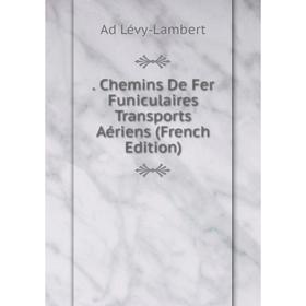 

Книга Chemins De Fer Funiculaires Transports Aériens (French Edition). Ad Lévy-Lambert