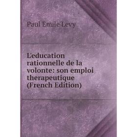

Книга L'education rationnelle de la volonte: son emploi therapeutique