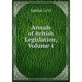 

Книга Annals of British Legislation. Volume 4. Leone Levi