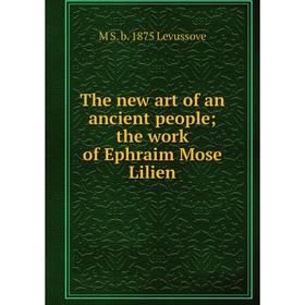 

Книга The new art of an ancient people; the work of Ephraim Mose Lilien. M S. b. 1875 Levussove