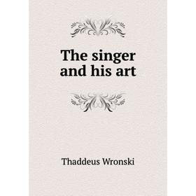 

Книга The singer and his art. Thaddeus Wronski