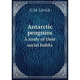 

Книга Antarctic penguins. A study of their social habits. G.M. Levick