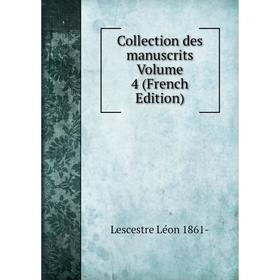 

Книга Collection des manuscrits. Volume 4 (French Edition). Lescestre Léon 1861-