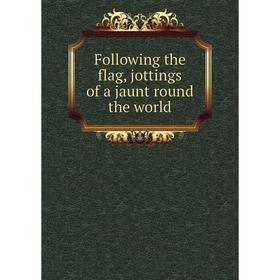 

Книга Following the flag, jottings of a jaunt round the world