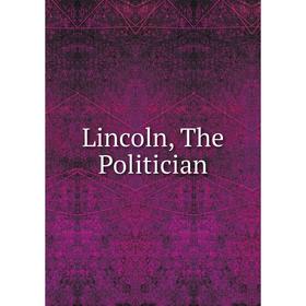 

Книга Lincoln, The Politician