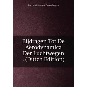 

Книга Bijdragen Tot De Aërodynamica Der Luchtwegen. (Dutch Edition). Jean Marie Antoine Gevers Leuven