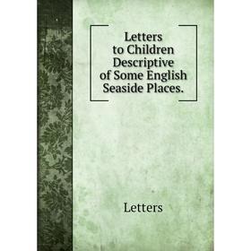 

Книга Letters to Children Descriptive of Some English Seaside Places