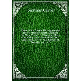 

Книга Three Years Travels Throughout the Interior Parts of North America: For More Than Five Thousand Miles, Containing an Account of the Great Lakes