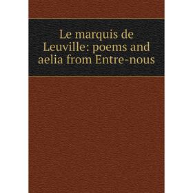 

Книга Le marquis de Leuville: poems and aelia from Entre-nous