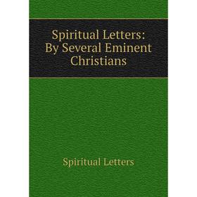 

Книга Spiritual Letters: By Several Eminent Christians. Spiritual Letters