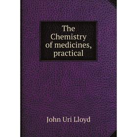 

Книга The Chemistry of medicines, practical. John Uri Lloyd