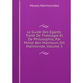 

Книга Le Guide Des Égarés: Traité De Théologie Et De Philosophie, Par Moïse Ben Maimoun, Dit Maïmonide, Volume 3