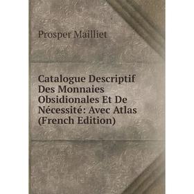 

Книга Catalogue Descriptif Des Monnaies Obsidionales Et De Nécessité: Avec Atlas (French Edition). Prosper Mailliet