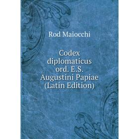 

Книга Codex diplomaticus ord. E.S. Augustini Papiae (Latin Edition). Rod Maiocchi