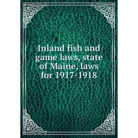 

Книга Inland fish and game laws, state of Maine, laws for 1917-1918