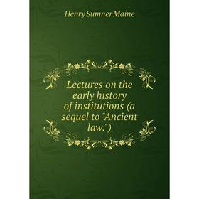 

Книга Lectures on the early history of institutions (a sequel to Ancient law)