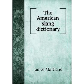

Книга The American slang dictionary. James Maitland