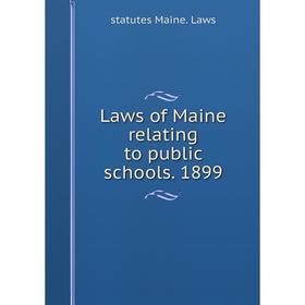 

Книга Laws of Maine relating to public schools 1899