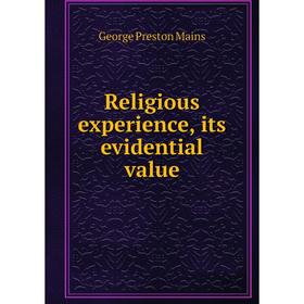 

Книга Religious experience, its evidential value. George Preston Mains