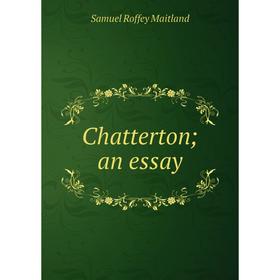 

Книга Chatterton; an essay. Samuel Roffey Maitland