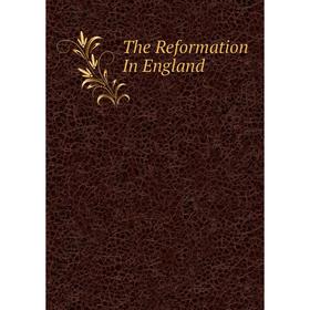 

Книга The Reformation In England