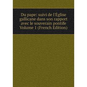 

Книга Du pape: suivi de l'Église gallicane dans son rapport avec le souverain pontife. Volume 1 (French Edition)