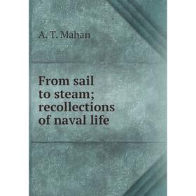 

Книга From sail to steam; recollections of naval life. A. T. Mahan