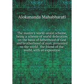 

Книга The master's world-union scheme, being a scheme of world-federation on the basis of fatherhood of God and brotherhood of man, presented to