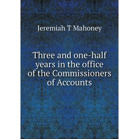 

Книга Three and one-half years in the office of the Commissioners of Accounts. Jeremiah T Mahoney