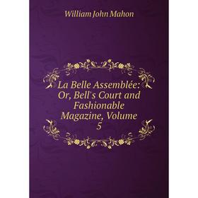 

Книга La Belle Assemblée: or Bell's Court and Fashionable Magazine, Volume 5