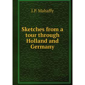 

Книга Sketches from a tour through Holland and Germany. Mahaffy John Pentland