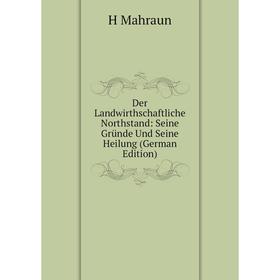 

Книга Der Landwirthschaftliche Northstand: Seine Gründe Und Seine Heilung (German Edition). H Mahraun