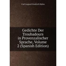 

Книга Gedichte Der Troubadours in Provenzalischer Sprache. Volume 2 (Spanish Edition). Carl August Friedrich Mahn
