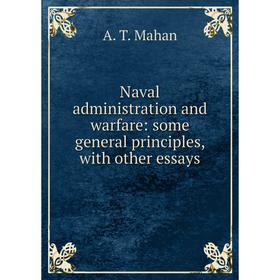 

Книга Naval administration and warfare: some general principles, with other essays
