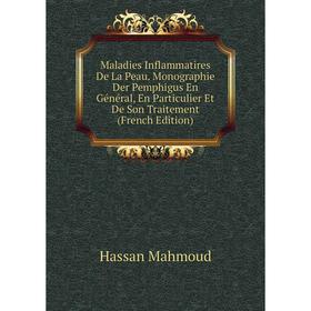 

Книга Maladies Inflammatires De La Peau Monographie Der Pemphigus En Général, En Particulier Et De Son Traitement